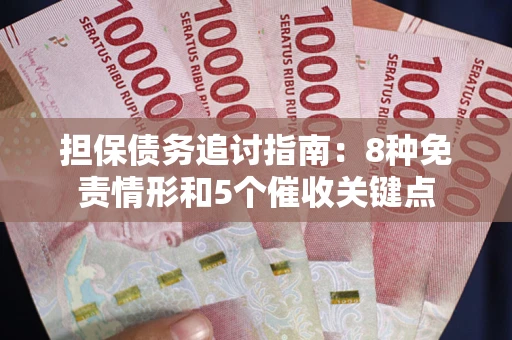 武汉担保债务追讨指南：8种免责情形和5个催收关键点